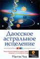 Даосское астральное исцеление. Исцеляющие практики цигун с использованием звездных и планетарных энергий, Мантэк Чиа 
