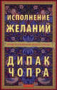 Исполнение желаний: Когда Вселенная на вашей стороне, Чопра Дипак 
