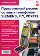 Программный ремонт сотовых телефонов SIEMENS, FLY, VOXTEL: приложение к журналу "Ремонт & Сервис"., Под ред. Родина А.В., Тюнина Н.А. 