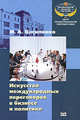 Искусство международных переговоров в бизнесе и в политике: учеб. пособие. 2-е изд., И. А. Василенко 