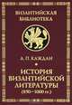История византийской литературы (850-1000гг.). Эпоха византийского энциклопедизма, А. П. Каждан 