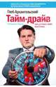Тайм-драйв: Как успевать жить и работать, Архангельский Глеб Алексеевич 