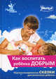 Как воспитать ребенка добрым. Персонализированные сказки для воспитания доброты, Андрей Маниченко 