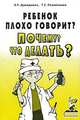 Ребенок плохо говорит? Почему? Что делать?: Коррекционно-педагогическая работа с неговорящими детьми., Л. Р. Давидович, Т. С. Резниченко 