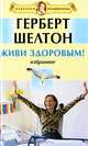 Живи здоровым. Избранное (+ DVD "Правила здоровья. Гимнастика по системе К.Ниши"), Герберт М. Шелтон 
