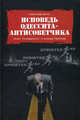 Исповедь одессита-антисоветчика. «Агент 'Солидарности'» в команде Горбочева. Мемуары. Ципко А., Александр Ципко 
