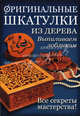 Оригинальные шкатулки из дерева. Выпиливаем лобзиком. Все секреты мастерства!, 