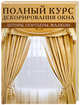 Полный курс декорирования окна. Шторы, портьеры, жалюзи, Люк Хэзер 