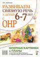 Развиваем связную речь у детей 6-7 лет с ОНР. Опорные картинки и планы к конспектам фронтальных и подгрупповых занятий логопеда. Формат 23,5 X 33 см., Арбекова Нелли Евгеньевна 