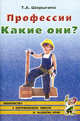 Профессии. Какие они? Знакомство с окружающим миром, развитие речи. Книга для воспитателей, гувернеров и родителей, Шорыгина Татьяна Андреевна 