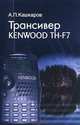 Трансивер Kenwood TH-F7 дома, в офисе, на отдыхе: Пошаговые рекомендации / А.П. Кашкаров. - ил., Андрей Кашкаров 