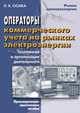 Операторы коммерческого учета на рынках электроэнергии. Технология и организация деяельности: Производственно-практическое пособие - (Рынок электроэнергии), Л. К. Осика 