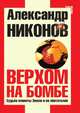 Верхом на бомбе.. Судьба планеты Земля и ее обитателей, Александр Никонов 