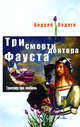 Три смерти доктора Фауста: Роман - ('Триллер про любовь'), Ладога Андрей 