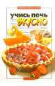 Учись печь вкусно: Пироги, торты, блины, пирожные, коврижки, печенье, 