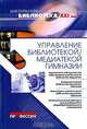 Управление библиотекой/медиатекой гимназии: Практическое пособие для руководителей образовательных учреждений - ('Школьная библиотека XXI в.') /Абу-Эль-Хассан Н.В., Беркалиев Т.Н.,, Абу-Эль-Хассан Н.В., Беркалиев Т.Н., Захарчук Т.В. 