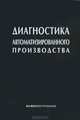 Диагностика автоматизированного производства / С.Н. Григорьев, В.Д. Гурин, М.П. Козочкин., Григорьев С.Н., Гурин В.Д., Козочкин М.П. 