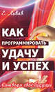 Как программировать удачу и успех. Сотвори свое будущее, Львов Евгений 