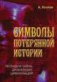 Символы потерянной истории. Легенды и тайны древнейших цивилизаций, Александр Козлов 