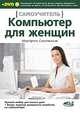 Компьютер для женщин. Самоучитель. Книга + DVD c программами, Соколянская Маргарита, Трубникова Анна 