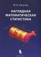 Наглядная математическая статистика. Учебное пособие. Гриф УМО по классическому университетскому образованию, Михаил Лагутин 