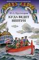 Куда ведет Нептун. Историческая повесть, Ю. А. Крутогоров 