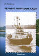 Речные рыбацкие суда: суда флота рыбного хозяйства внутренних водоемов. История и перспективы развития, А. В. Трифонов 
