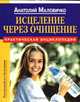 Исцеление через очищение. Практическая энциклопедия, Маловичко Анатолий Васильевич 