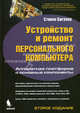 Устройство и ремонт персонального компьютера. Аппаратная платформа и основные компоненты - 2 изд., Стивен Д. Бигелоу 