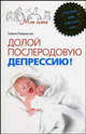 Долой послеродовую депрессию! Пособие для будущих мам (Серия:'Моя семья'), Ковальчук Елена Александровна 