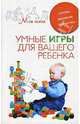 Умные игры для вашего ребенка. Логика. Движение. Творчество. - (Моя семья), Берсеньева Катерина 