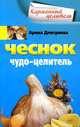 Чеснок. Чудо-целитель, Арина Дмитриева 