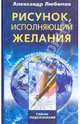 Рисунок, исполняющий желания. Как заставить подсознание работать на вас, Любимов Александр Юрьевич 