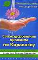 Самооздоровление организма по Караваеву. Перед чем болезни бессильны, Александр Иванович Белов 