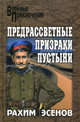 Предрассветные призраки пустыни: роман, Эсенов Рахим Махтумович 
