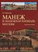 Александр Векслер: Манеж и Манежная площадь Москвы. Горизонты истории, Векслер Александр Григорьевич 
