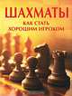 Шахматы.Как стать хорошим игроком - (Книги про шахматы ), Долби Элизабет 