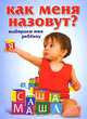 Как меня назовут? Выбираем имя малышу. Как назвать ребенка., Резникова А., авт.-сост. 