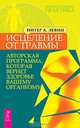 Питер Левин: Исцеление от травмы. Авторская программа, которая вернет здоровье вашему организму, Левин Питер А. 