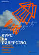 Курс на лидерство: Альтернатива иерархической системе управления компанией / Пер. с англ., Бауэр Марвин 