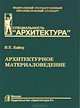 Архитектурное материаловедение. Учебник для вузов - 2 изд., Владимир Байер 