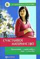 Счастливое материнство. Беременность-с удовольствием, роды-с радостью! - (Лучшая книга о здоровье. Домашняя энциклопедия), Первушина Елена Владимировна 