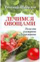 Лечимся овощами. Полезно, доступно, эффективно, Щадилов Евгений Владимирович 