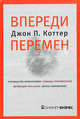 Впереди перемен. Руководство изменениями, команда реформаторов, мотивация персонала, верное направление, Коттер Джон П. 
