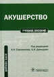 Акушерство: курс лекций. Гриф УМО по медицинскому образованию, Стрижаков Александр Николаевич, Давыдов Александр Ильгизирович, Асланов Александр Гургенович 