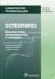 Клинические рекомендации. Остеопороз. Диагностика, профилактика и лечение. 2-е изд., перераб и доп., Под ред. Беневоленской Л.И., Лесняк О. М. 