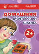 Домашняя школа Монтессори. 2+. Комплект из 6 методических пособий для занятий с детьми от 2 лет, Сумнительная София Ивановна, Генденштейн Лев Элевич, Мадышева Елена Львовна 