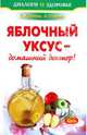 Храмова, Ионова: Яблочный уксус - домашний доктор!, Елена Юрьевна Храмова 
