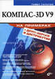 КОМПАС-3D V9 на примерах (+ CD-ROM), Талалай Павел Григорьевич 