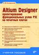 Altium Designer. Сквозное проектирование функциональных узлов РЭС на печатных платах. Учебное пособие. Гриф УМО вузов России, Суходольский Владислав Юрьевич 